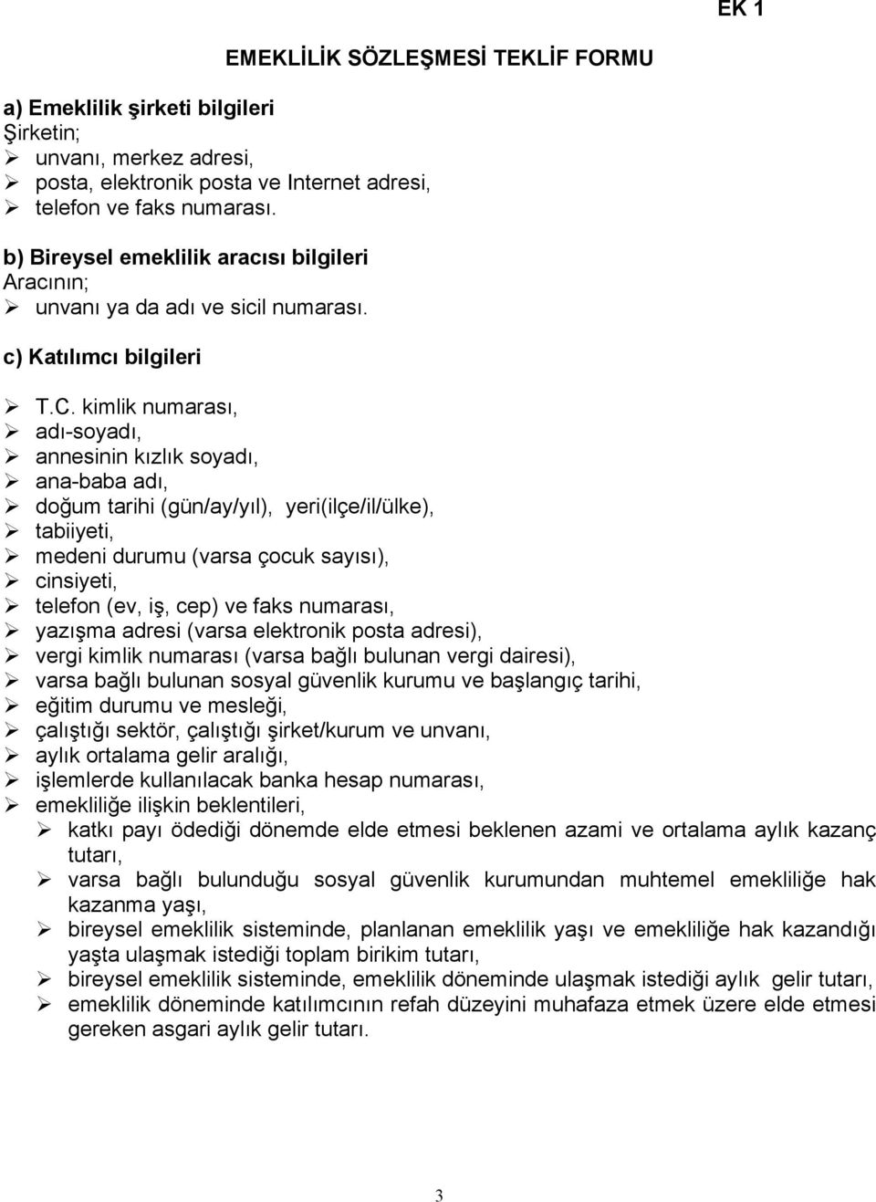 c) Katılımcı bilgileri EMEKLİLİK SÖZLEŞMESİ TEKLİF FORMU annesinin kızlık soyadı, ana-baba adı, doğum tarihi (gün/ay/yıl), yeri(ilçe/il/ülke), tabiiyeti, medeni durumu (varsa çocuk sayısı),