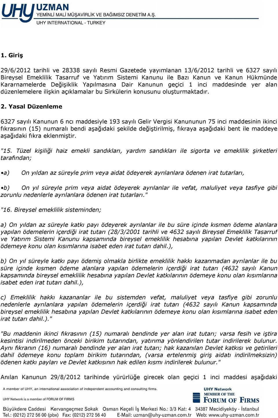 Yasal Düzenleme 6327 sayılı Kanunun 6 ncı maddesiyle 193 sayılı Gelir Vergisi Kanununun 75 inci maddesinin ikinci fıkrasının (15) numaralı bendi aşağıdaki şekilde değiştirilmiş, fıkraya aşağıdaki