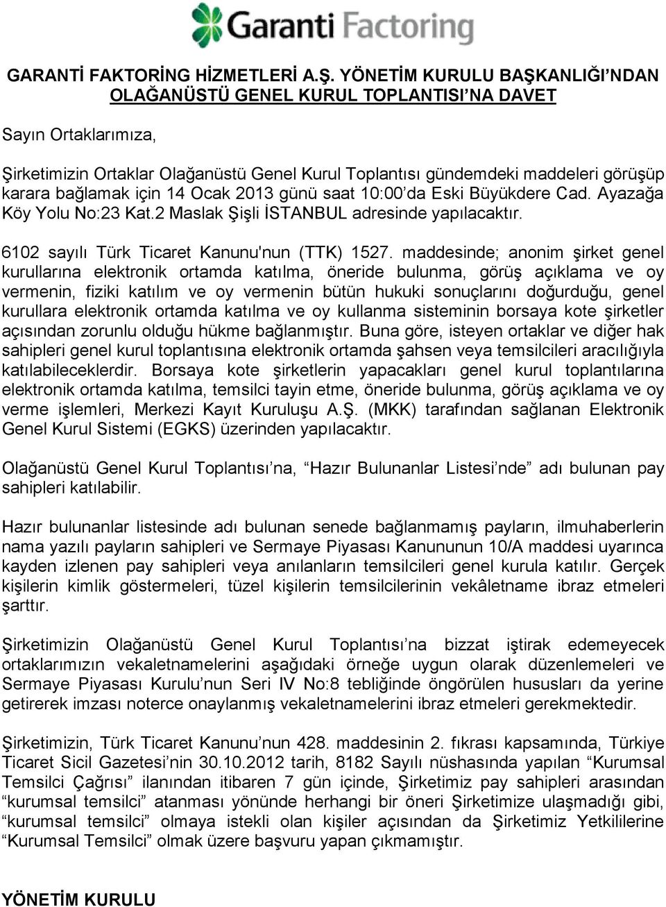 için 14 Ocak 2013 günü saat 10:00 da Eski Büyükdere Cad. Ayazağa Köy Yolu No:23 Kat.2 Maslak Şişli İSTANBUL adresinde yapılacaktır. 6102 sayılı Türk Ticaret Kanunu'nun (TTK) 1527.