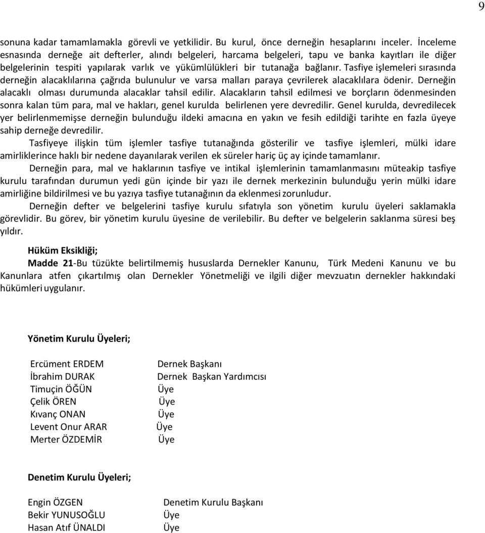 Tasfiye işlemeleri sırasında derneğin alacaklılarına çağrıda bulunulur ve varsa malları paraya çevrilerek alacaklılara ödenir. Derneğin alacaklı olması durumunda alacaklar tahsil edilir.