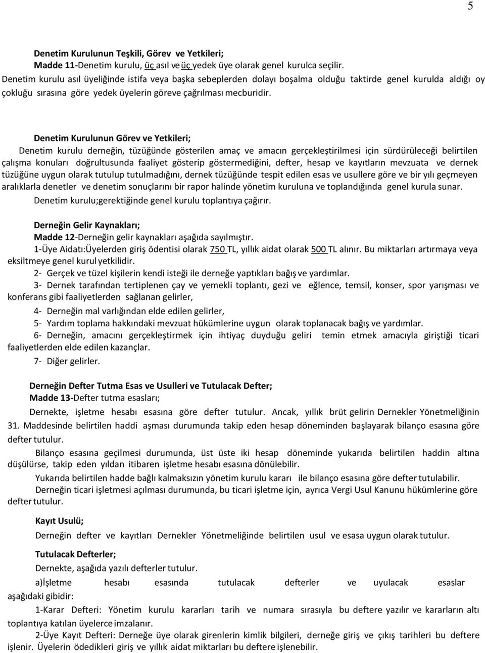 Denetim Kurulunun Görev ve Yetkileri; Denetim kurulu derneğin, tüzüğünde gösterilen amaç ve amacın gerçekleştirilmesi için sürdürüleceği belirtilen çalışma konuları doğrultusunda faaliyet gösterip