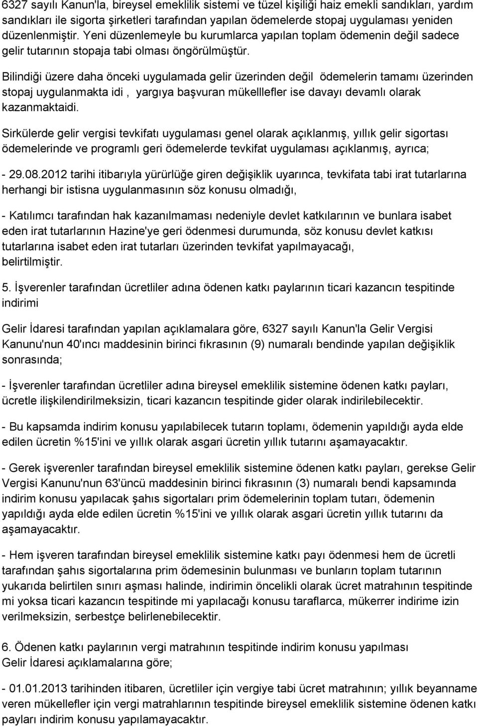 Bilindiği üzere daha önceki uygulamada gelir üzerinden değil ödemelerin tamamı üzerinden stopaj uygulanmakta idi, yargıya başvuran mükelllefler ise davayı devamlı olarak kazanmaktaidi.