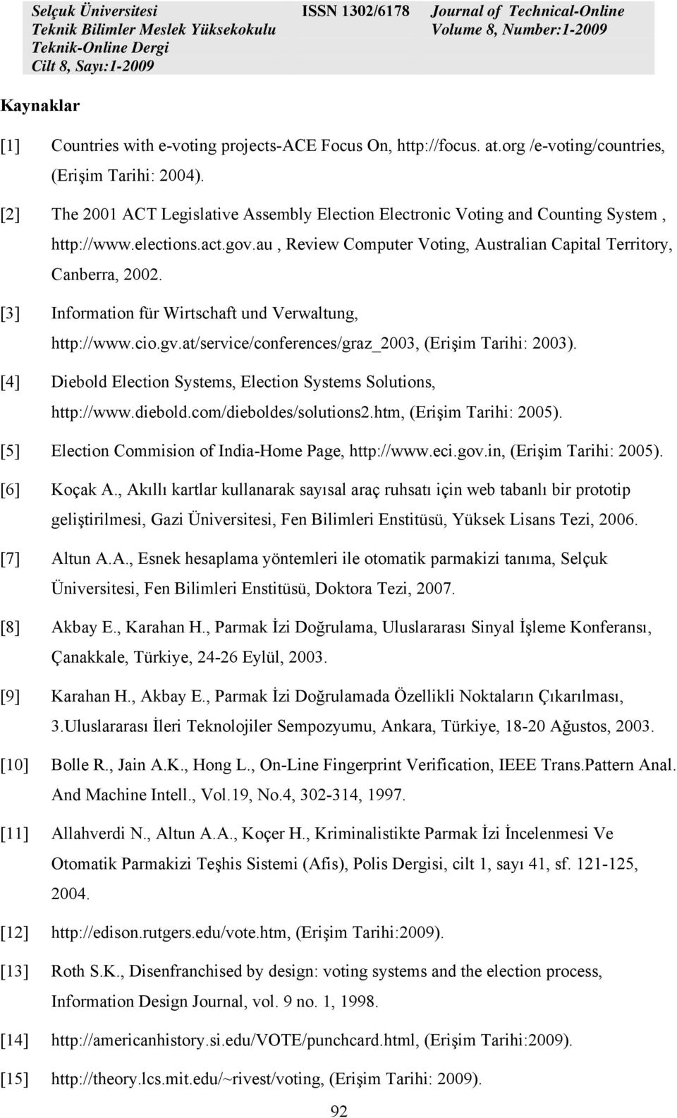 [3] Information für Wirtschaft und Verwaltung, http://www.cio.gv.at/service/conferences/graz_2003, (Erişim Tarihi: 2003). [4] Diebold Election Systems, Election Systems Solutions, http://www.diebold.