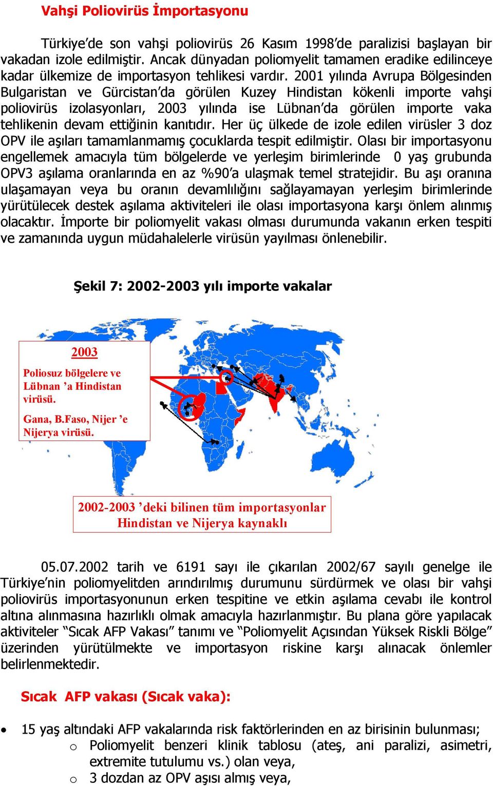 2001 yılında Avrupa Bölgesinden Bulgaristan ve Gürcistan da görülen Kuzey Hindistan kökenli importe vahşi poliovirüs izolasyonları, 2003 yılında ise Lübnan da görülen importe vaka tehlikenin devam