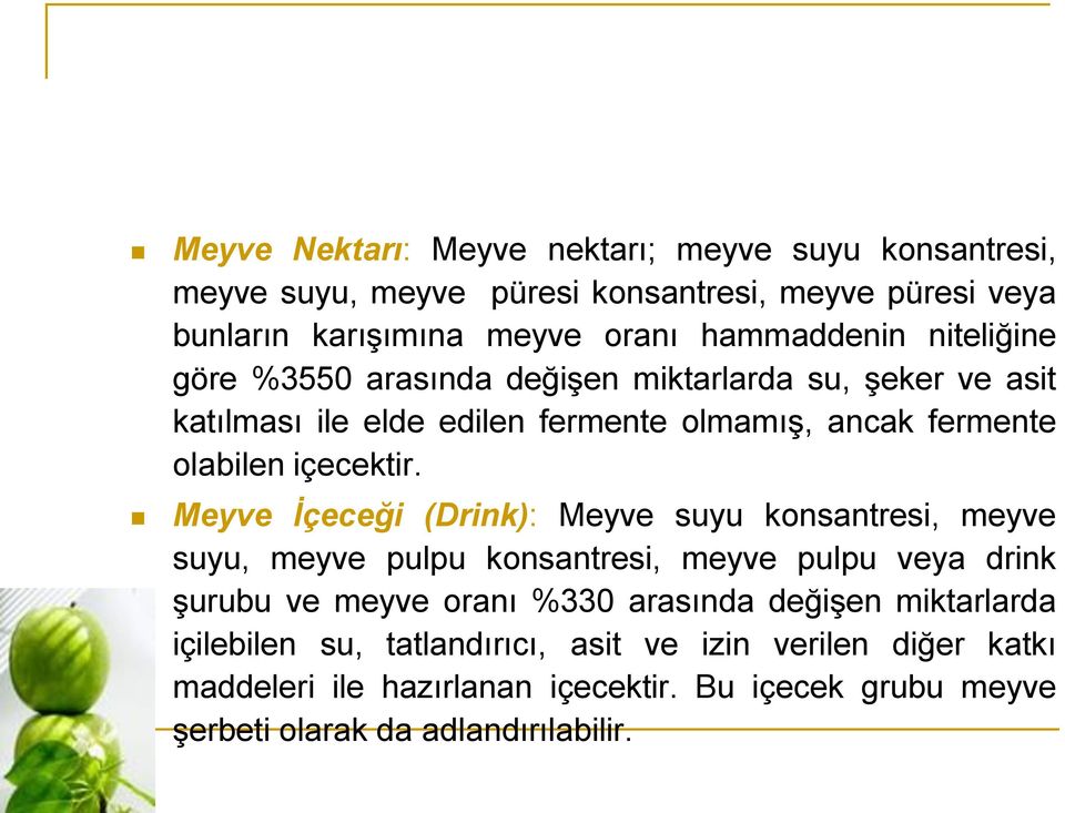 Meyve İçeceği (Drink): Meyve suyu konsantresi, meyve suyu, meyve pulpu konsantresi, meyve pulpu veya drink şurubu ve meyve oranı %330 arasında değişen