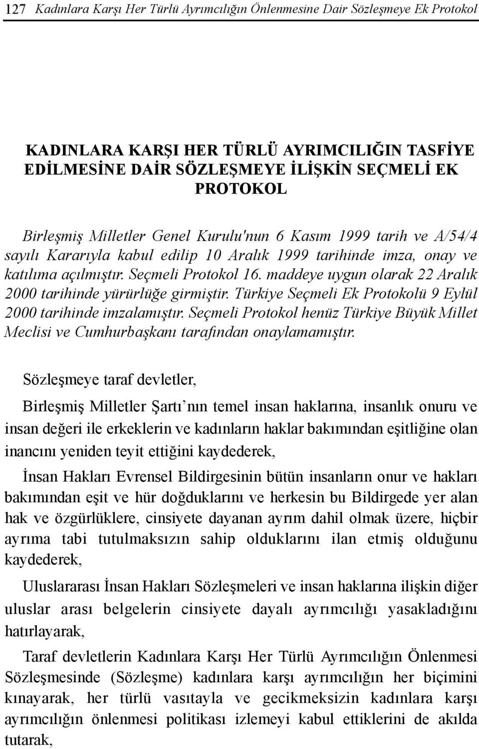 maddeye uygun olarak 22 Aralõk 2000 tarihinde yürürlüğe girmiştir. Türkiye Seçmeli Ek Protokolü 9 Eylül 2000 tarihinde imzalamõştõr.