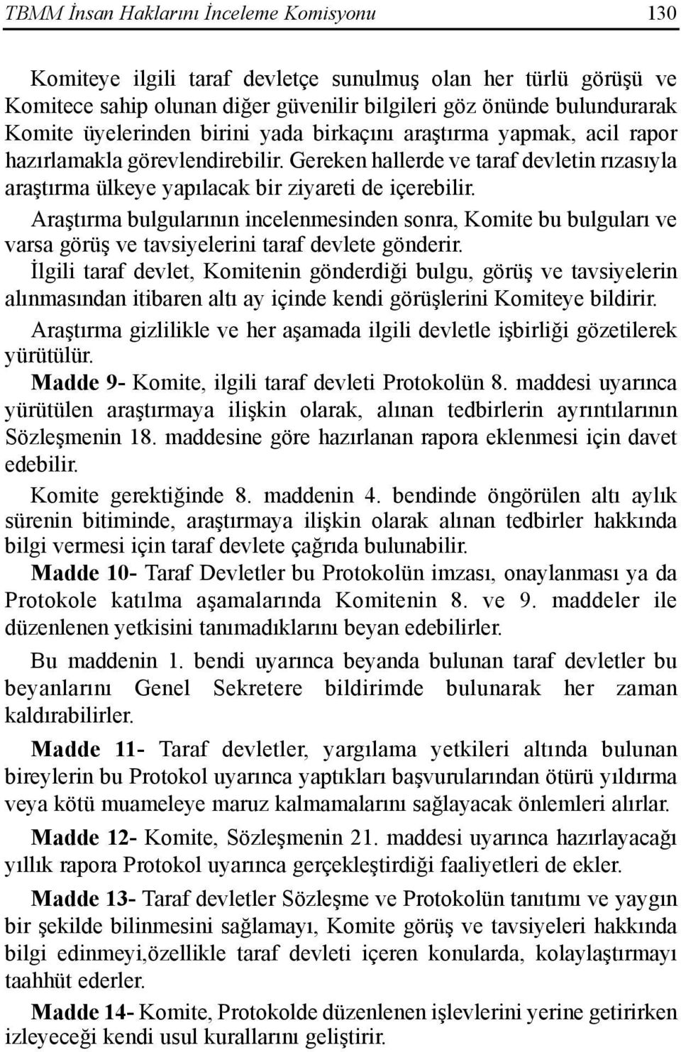 Araştõrma bulgularõnõn incelenmesinden sonra, Komite bu bulgularõ ve varsa görüş ve tavsiyelerini taraf devlete gönderir.