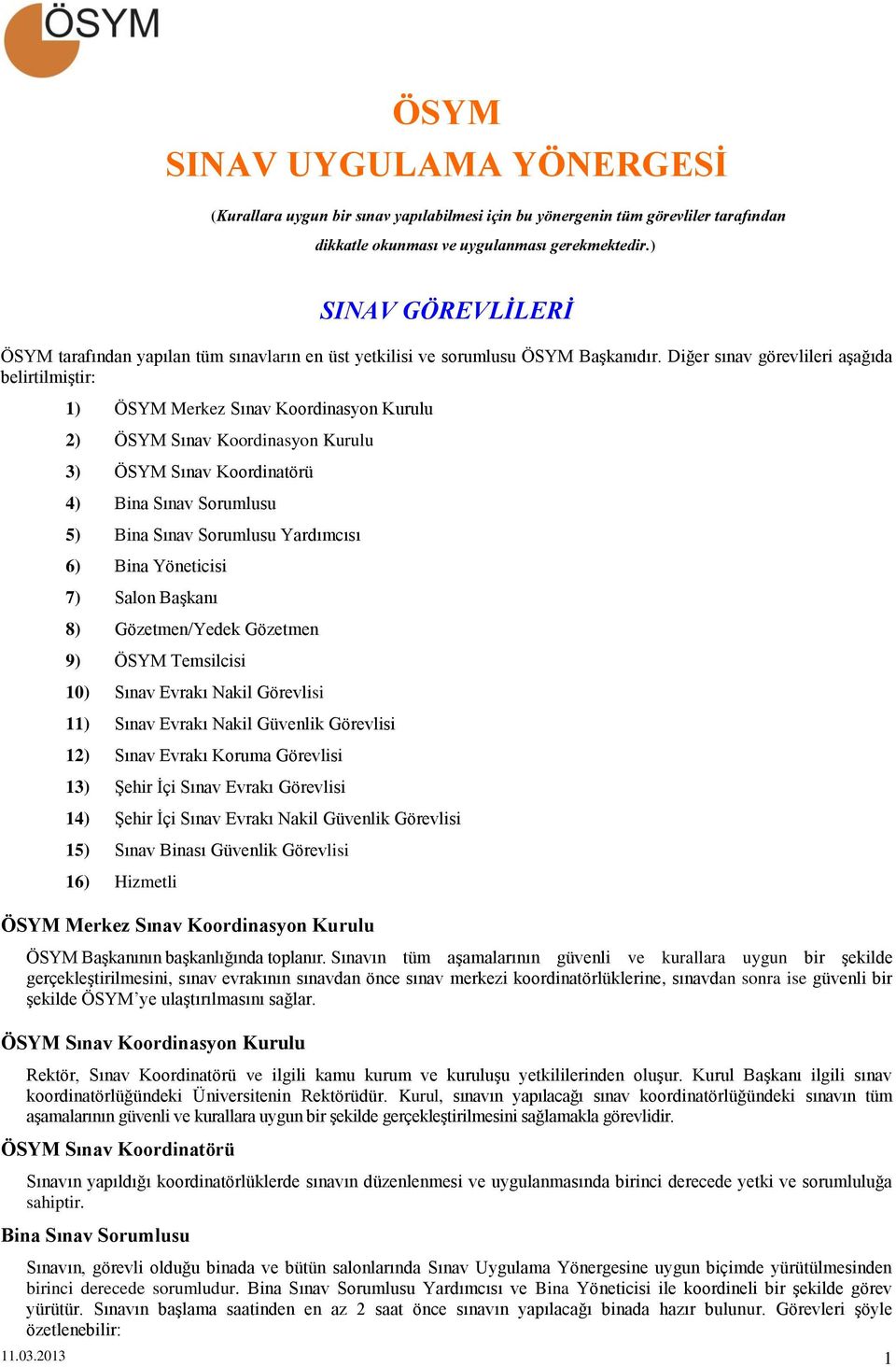 Diğer sınav görevlileri aşağıda belirtilmiştir: 1) ÖSYM Merkez Sınav Koordinasyon Kurulu 2) ÖSYM Sınav Koordinasyon Kurulu 3) ÖSYM Sınav Koordinatörü 4) Bina Sınav Sorumlusu 5) Bina Sınav Sorumlusu