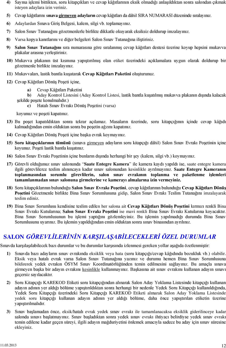 7) Salon Sınav Tutanağını gözetmenlerle birlikte dikkatle okuyarak eksiksiz doldurup imzalayınız. 8) Varsa kopya kanıtlarını ve diğer belgeleri Salon Sınav Tutanağına iliştiriniz.