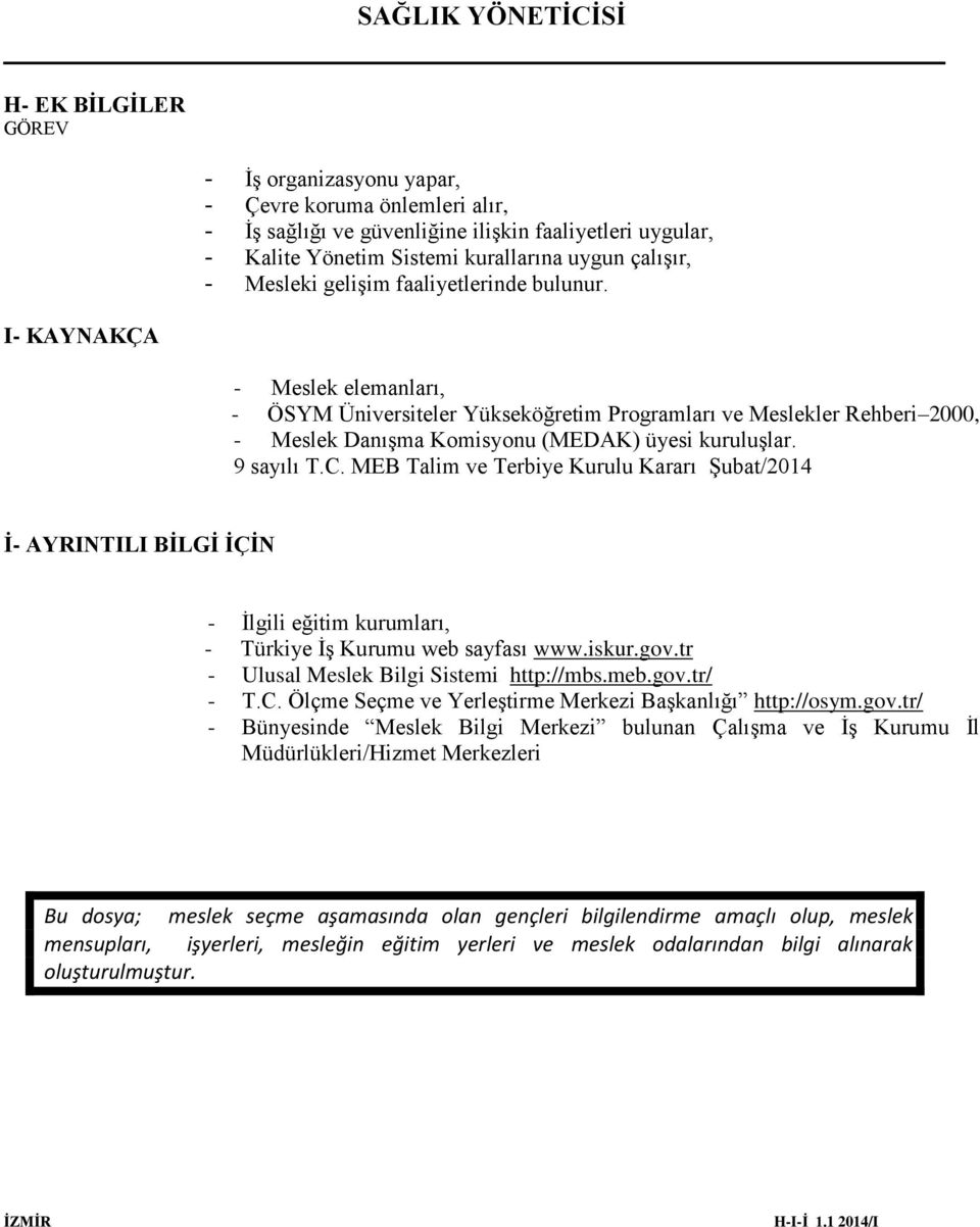 9 sayılı T.C. MEB Talim ve Terbiye Kurulu Kararı Şubat/2014 İ- AYRINTILI BİLGİ İÇİN - İlgili eğitim kurumları, - Türkiye İş Kurumu web sayfası www.iskur.gov.