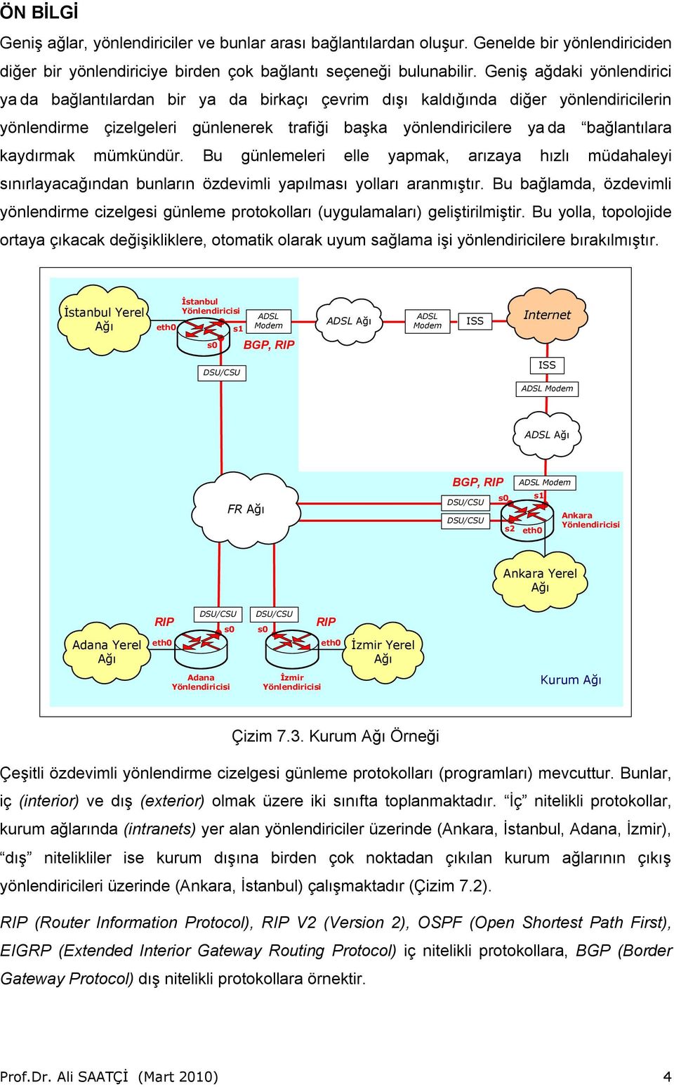 kaydırmak mümkündür. Bu günlemeleri elle yapmak, arızaya hızlı müdahaleyi sınırlayacağından bunların özdevimli yapılması yolları aranmıştır.