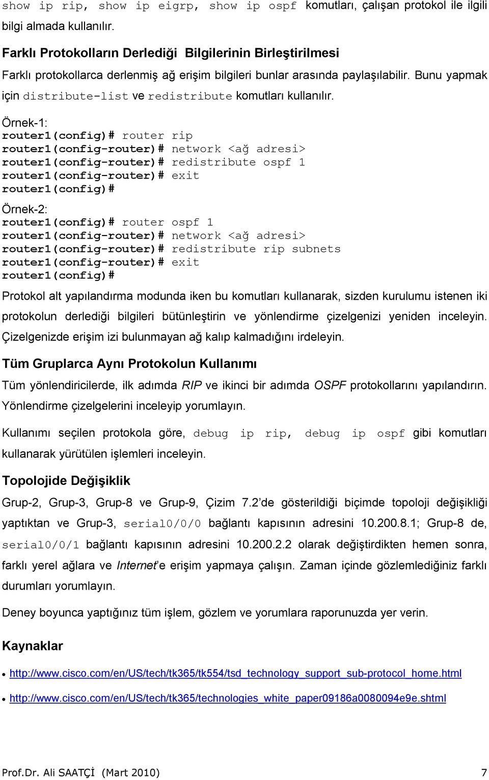 Bunu yapmak için distribute-list ve redistribute komutları kullanılır.