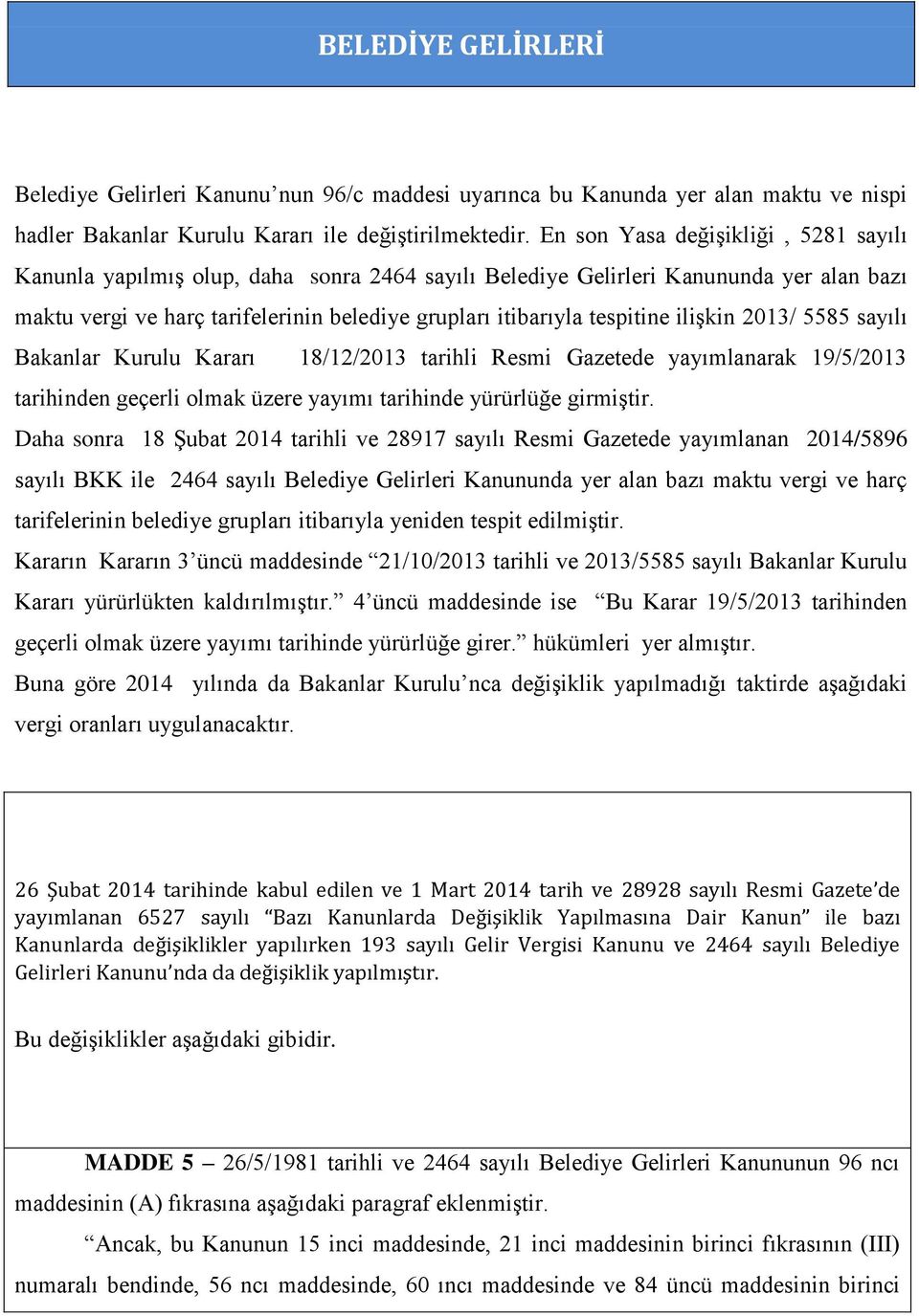 ilişkin 2013/ 5585 sayılı Bakanlar Kurulu Kararı 18/12/2013 tarihli Resmi Gazetede yayımlanarak 19/5/2013 tarihinden geçerli olmak üzere yayımı tarihinde yürürlüğe girmiştir.