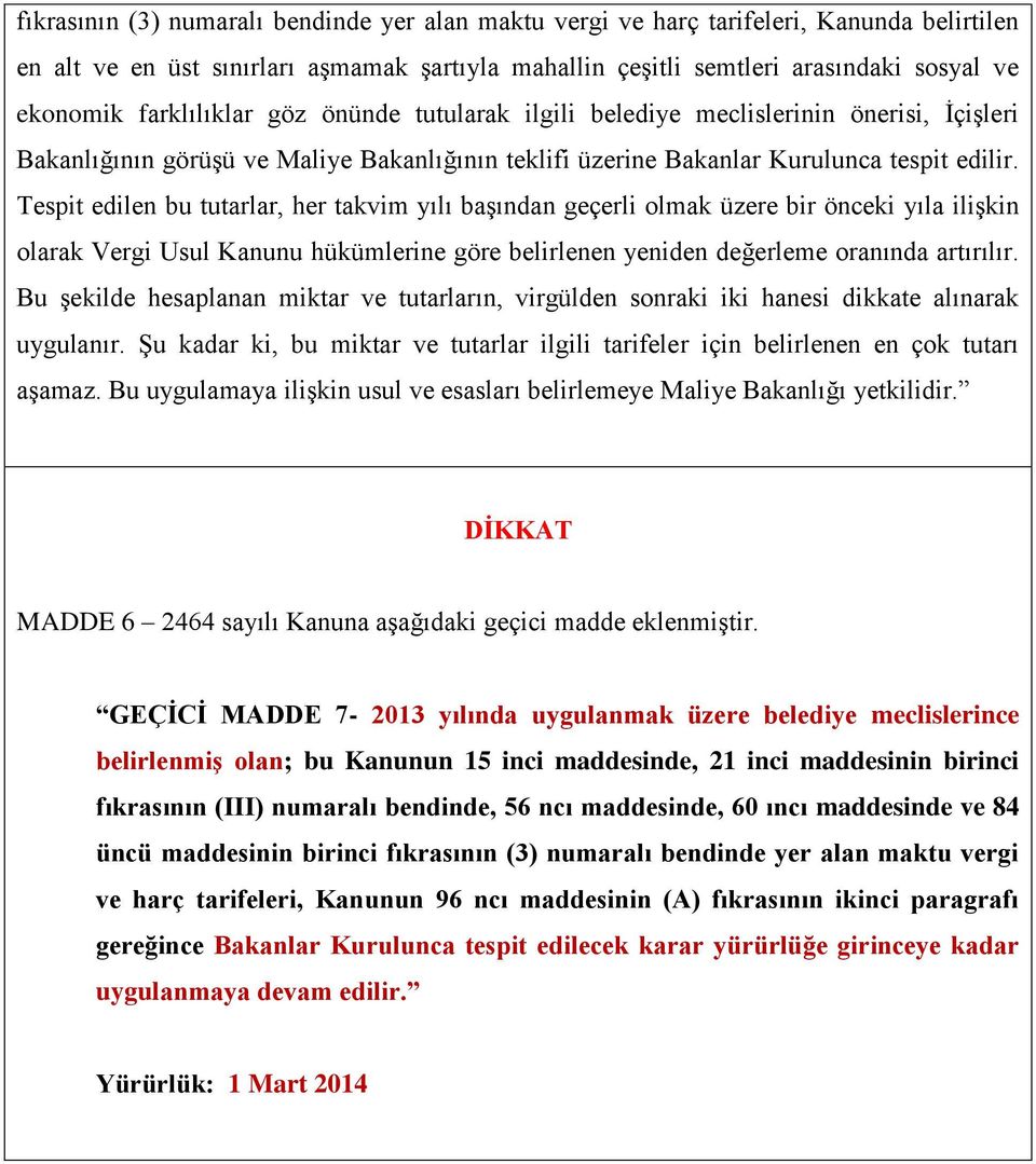 Tespit edilen bu tutarlar, her takvim yılı başından geçerli olmak üzere bir önceki yıla ilişkin olarak Vergi Usul Kanunu hükümlerine göre belirlenen yeniden değerleme oranında artırılır.