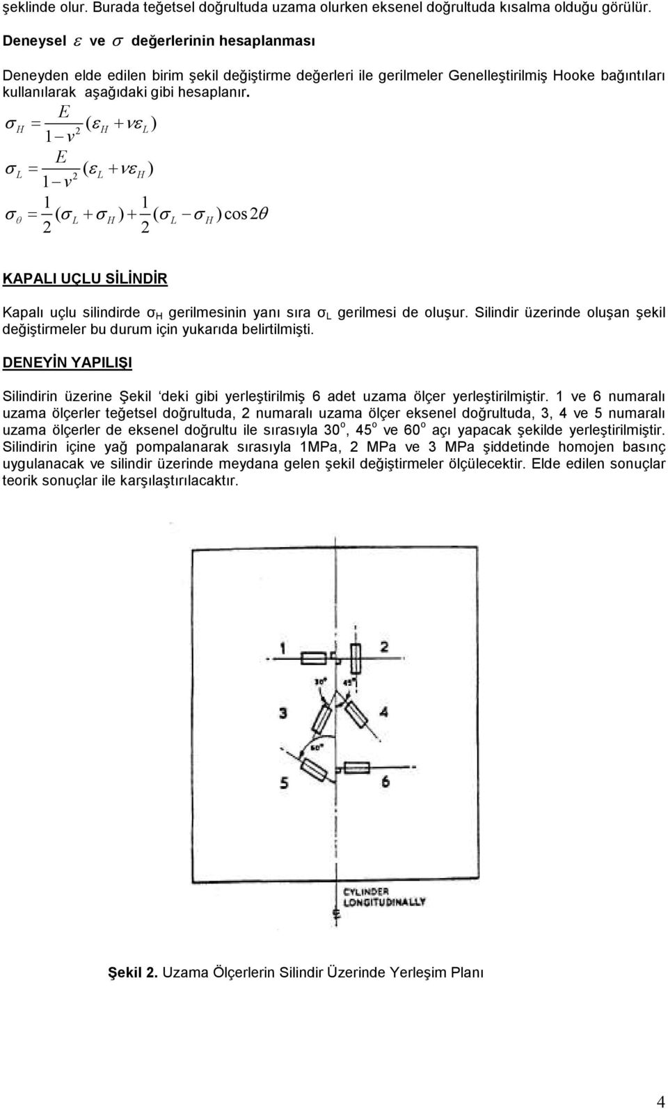 ( 2 + ν v ( 2 + ν v ( + + ( cos 2 KAPAI UÇU SĐĐNDĐR Kapalı uçlu silindirde gerilmesinin yanı sıra gerilmesi de oluşur.