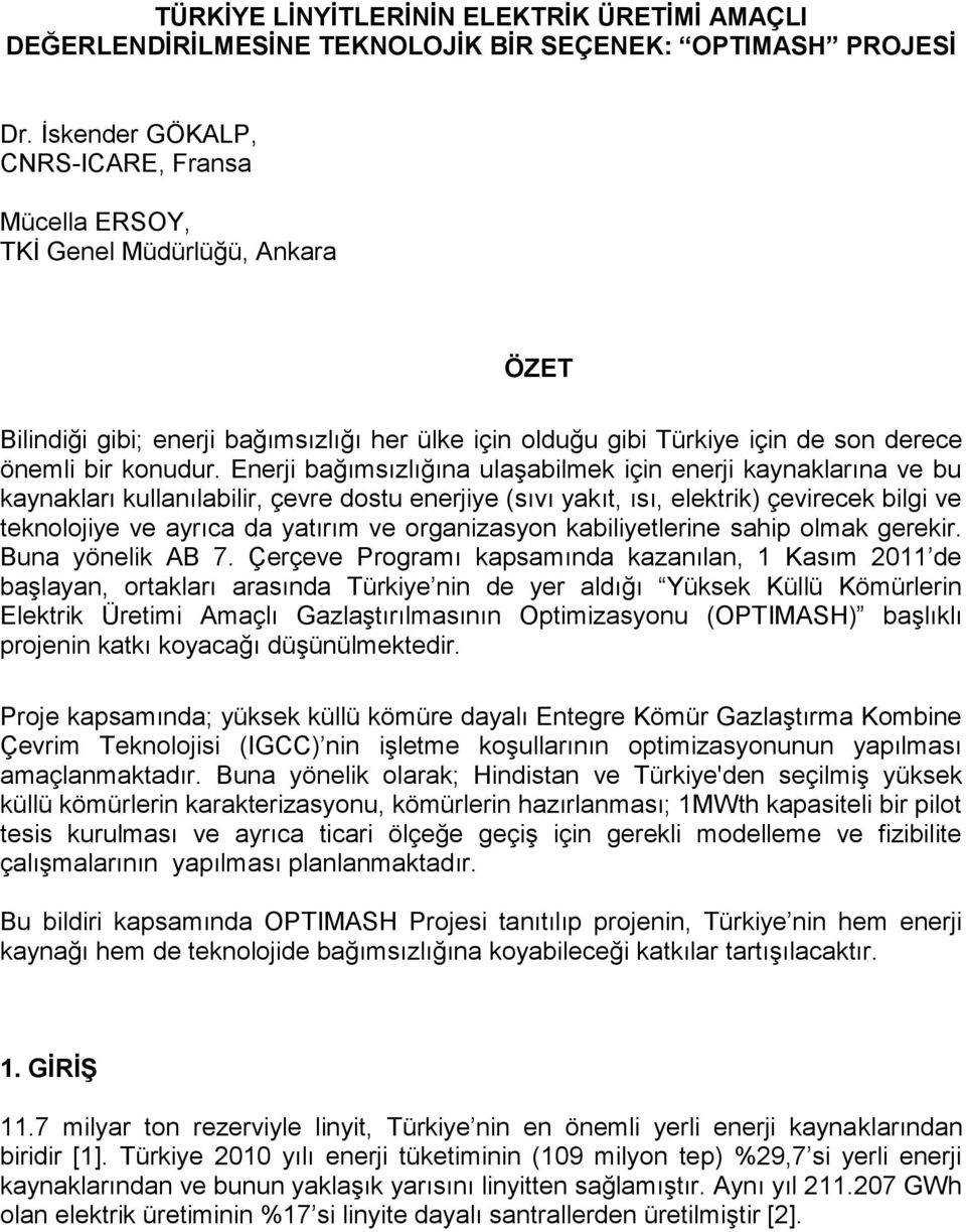 Enerji bağımsızlığına ulaşabilmek için enerji kaynaklarına ve bu kaynakları kullanılabilir, çevre dostu enerjiye (sıvı yakıt, ısı, elektrik) çevirecek bilgi ve teknolojiye ve ayrıca da yatırım ve