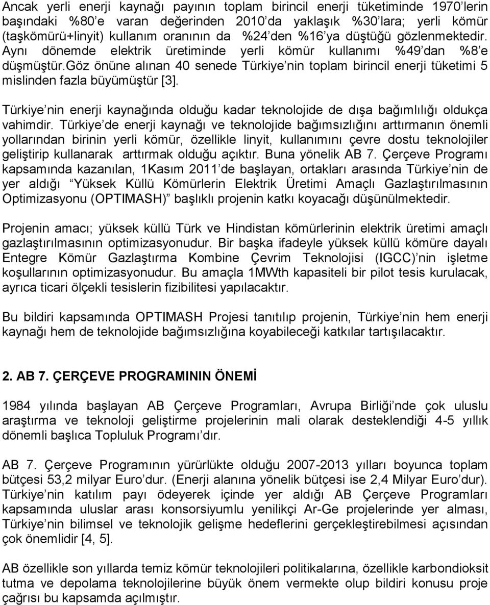 göz önüne alınan 40 senede Türkiye nin toplam birincil enerji tüketimi 5 mislinden fazla büyümüştür [3]. Türkiye nin enerji kaynağında olduğu kadar teknolojide de dışa bağımlılığı oldukça vahimdir.