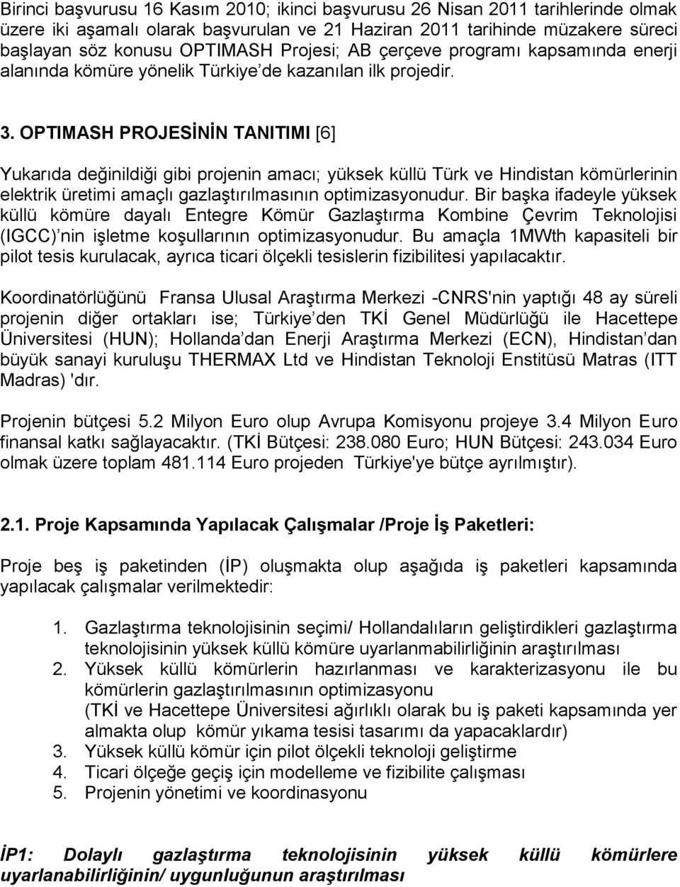 OPTIMASH PROJESİNİN TANITIMI [6] Yukarıda değinildiği gibi projenin amacı; yüksek küllü Türk ve Hindistan kömürlerinin elektrik üretimi amaçlı gazlaştırılmasının optimizasyonudur.