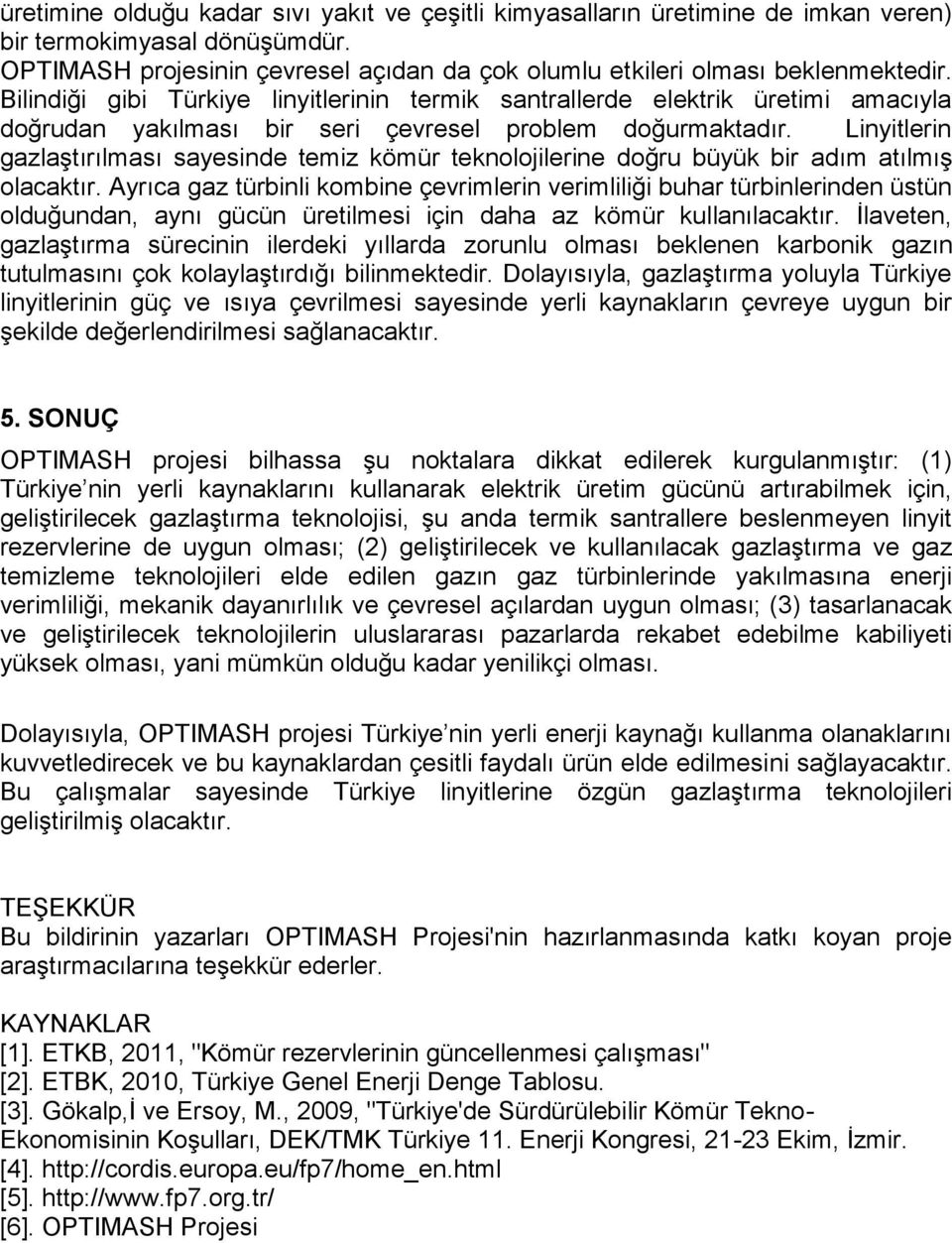 Linyitlerin gazlaştırılması sayesinde temiz kömür teknolojilerine doğru büyük bir adım atılmış olacaktır.