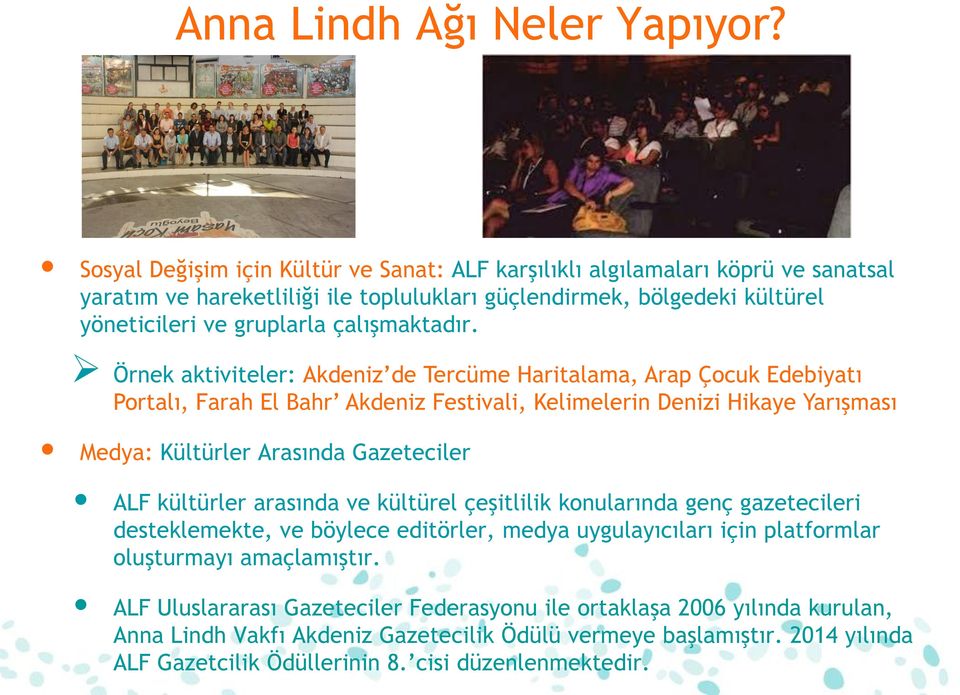 Örnek aktiviteler: Akdeniz de Tercüme Haritalama, Arap Çocuk Edebiyatı Portalı, Farah El Bahr Akdeniz Festivali, Kelimelerin Denizi Hikaye Yarışması Medya: Kültürler Arasında Gazeteciler ALF