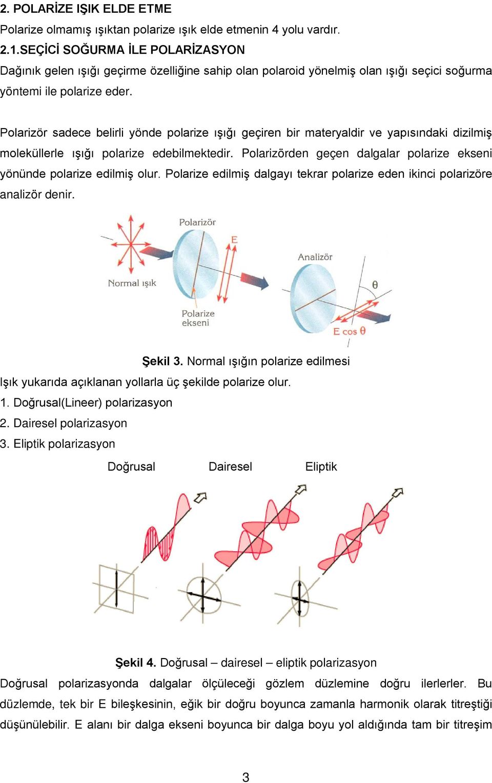 Polarizör sadece belirli yönde polarize ışığı geçiren bir materyaldir ve yapısındaki dizilmiş moleküllerle ışığı polarize edebilmektedir.