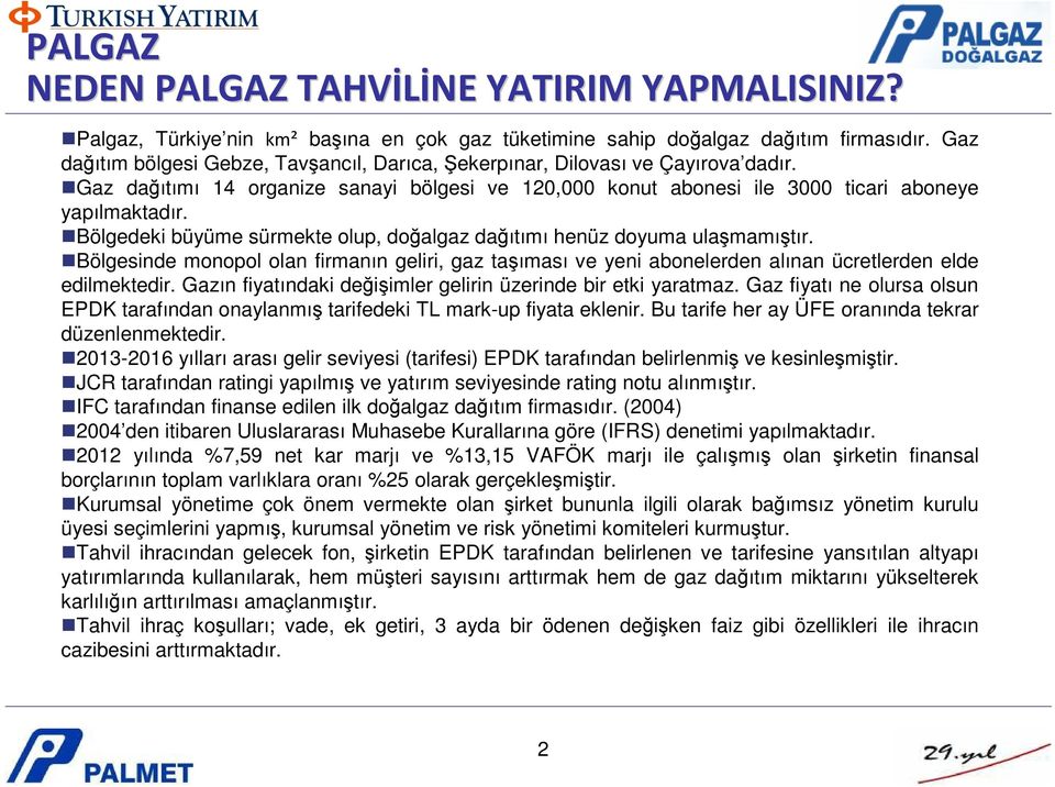 Bölgedeki büyüme sürmekte olup, doğalgaz dağıtımı henüz doyuma ulaşmamıştır. Bölgesinde monopol olan firmanın geliri, gaz taşıması ve yeni abonelerden alınan ücretlerden elde edilmektedir.