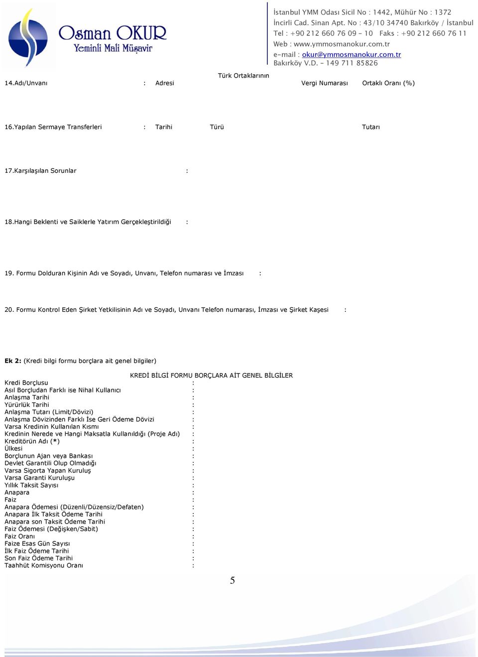 Formu Kontrol Eden Şirket Yetkilisinin Adı ve Soyadı, Unvanı Telefon numarası, İmzası ve Şirket Kaşesi : Ek 2: (Kredi bilgi formu borçlara ait genel bilgiler) KREDİ BİLGİ FORMU BORÇLARA AİT GENEL