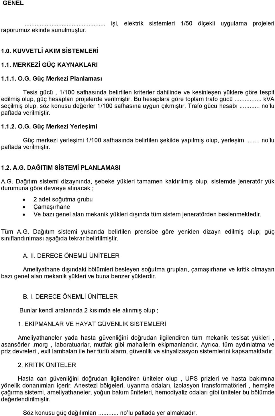 Güç Merkezi Yerleşimi Güç merkezi yerleşimi 1/100 safhasında belirtilen şekilde yapılmış olup, yerleşim... no lu paftada verilmiştir. 1.2. A.G. DAĞITIM SİSTEMİ PLANLAMASI A.G. Dağıtım sistemi