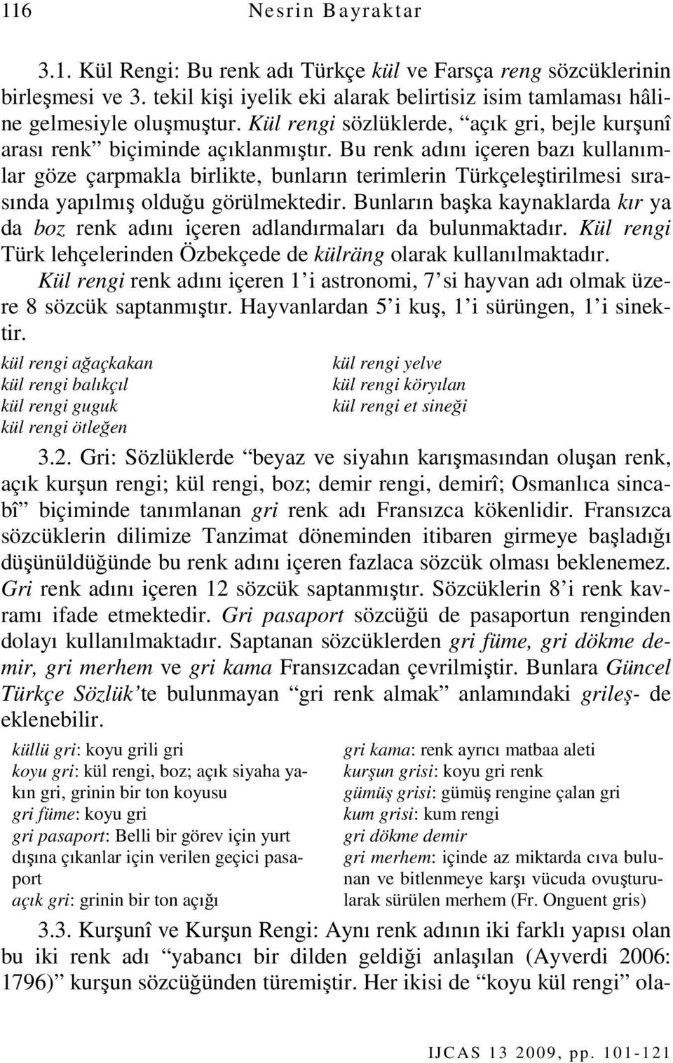 Bu renk adını içeren bazı kullanımlar göze çarpmakla birlikte, bunların terimlerin Türkçeleştirilmesi sırasında yapılmış olduğu görülmektedir.