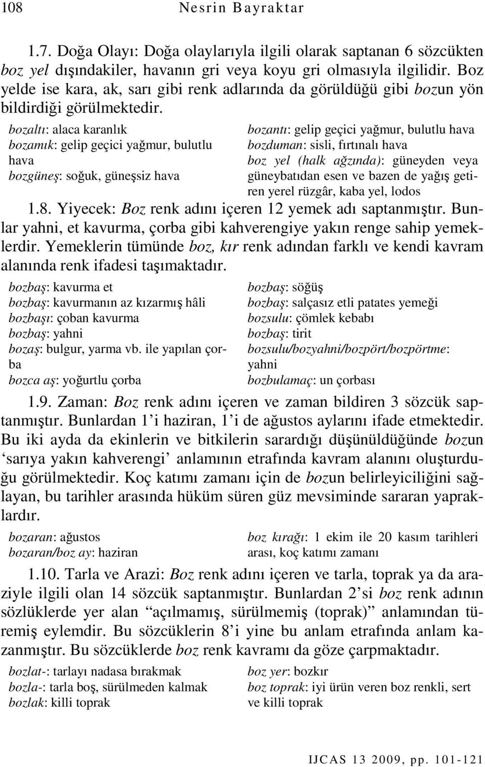 bozaltı: alaca karanlık bozamık: gelip geçici yağmur, bulutlu hava bozgüneş: soğuk, güneşsiz hava bozantı: gelip geçici yağmur, bulutlu hava bozduman: sisli, fırtınalı hava boz yel (halk ağzında):