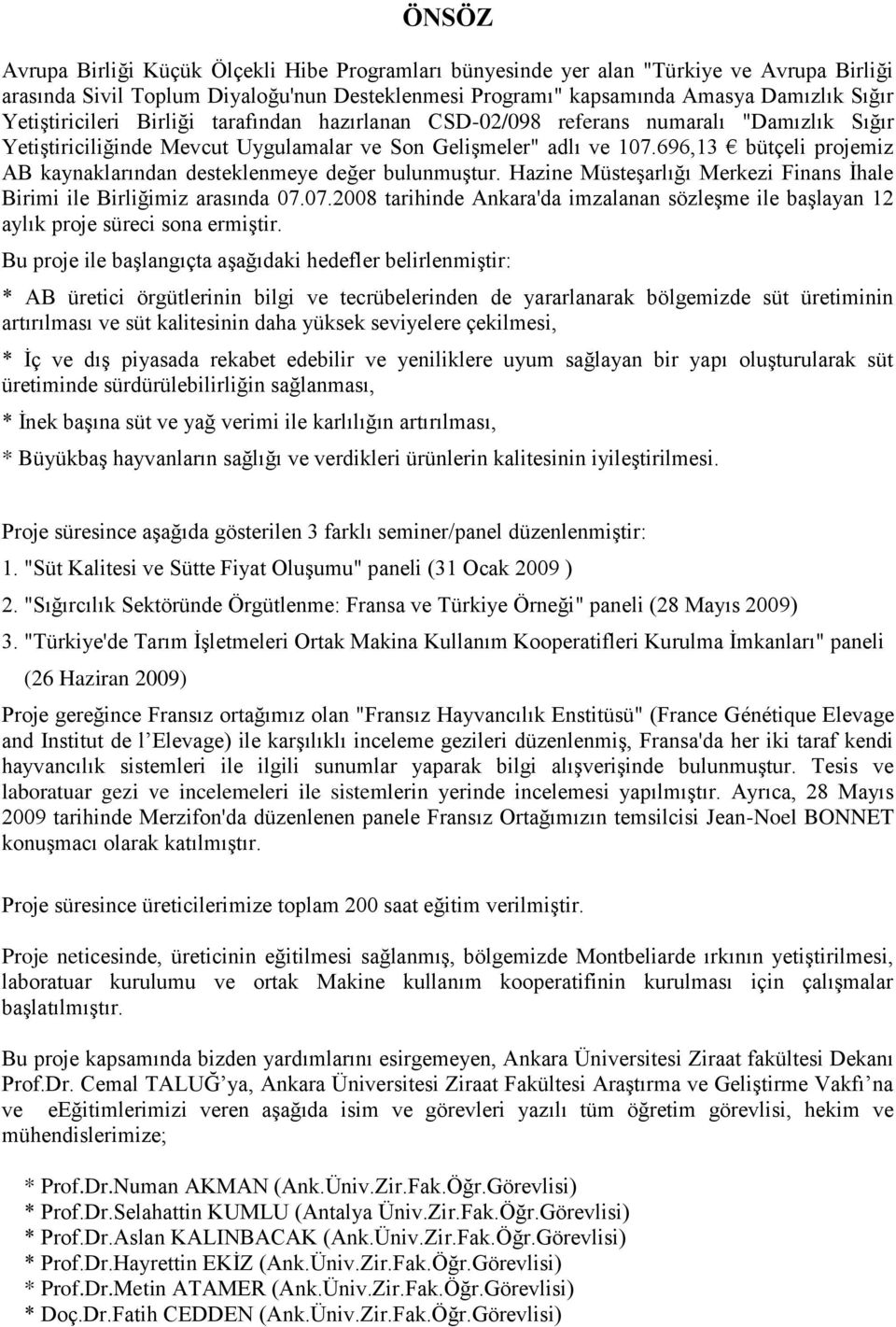 696,13 bütçeli projemiz AB kaynaklarından desteklenmeye değer bulunmuştur. Hazine Müsteşarlığı Merkezi Finans İhale Birimi ile Birliğimiz arasında 07.