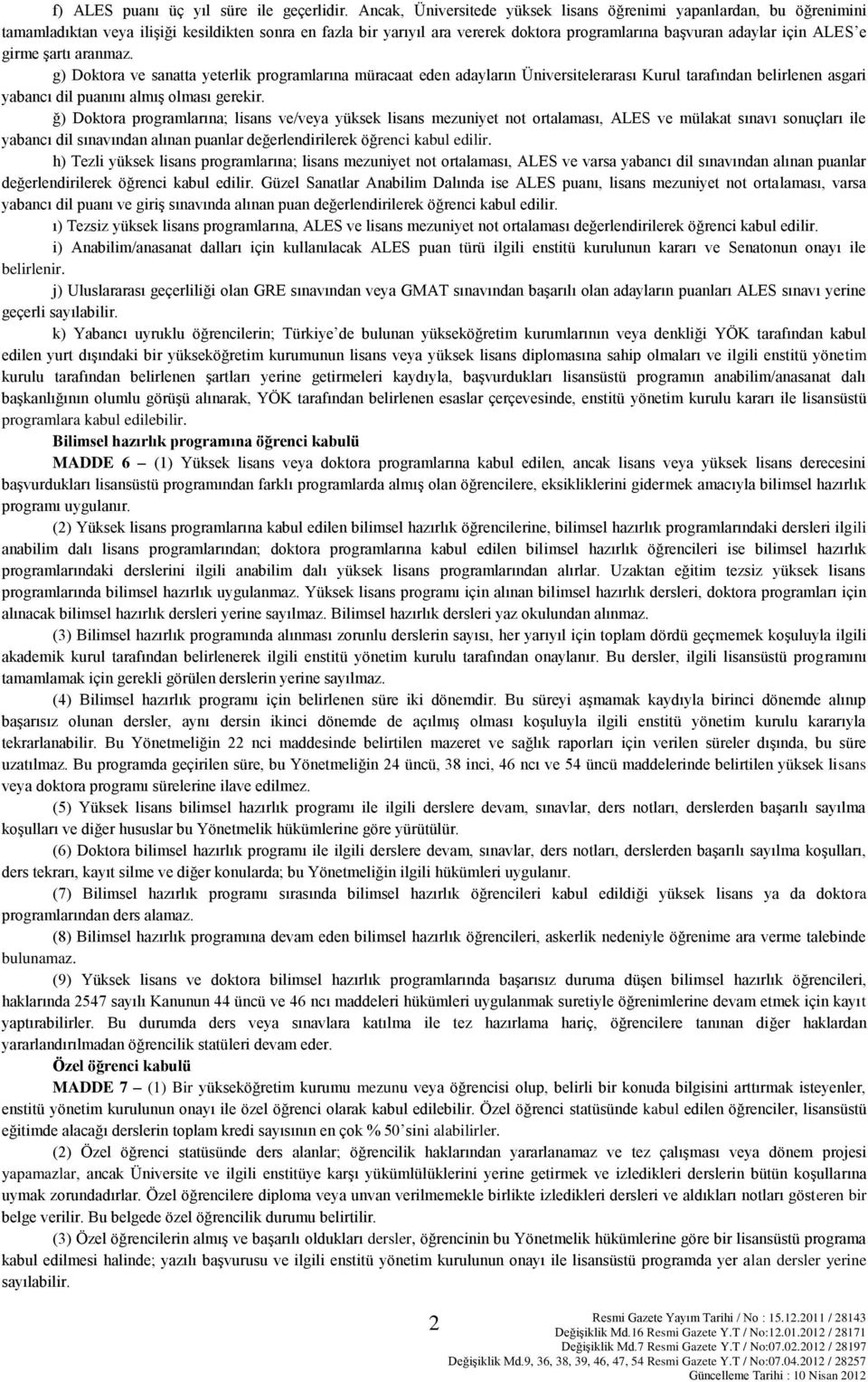 girme şartı aranmaz. g) Doktora ve sanatta yeterlik programlarına müracaat eden adayların Üniversitelerarası Kurul tarafından belirlenen asgari yabancı dil puanını almış olması gerekir.