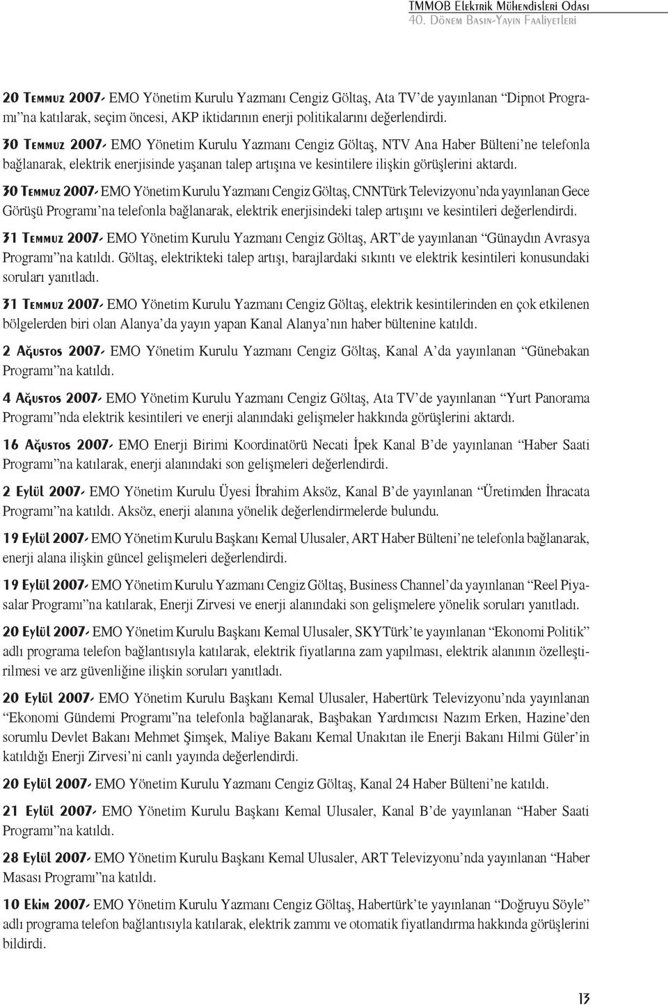 30 Temmuz 2007- EMO Yönetim Kurulu Yazmanı Cengiz Göltaş, CNNTürk Televizyonu nda yayınlanan Gece Görüşü Programı na telefonla bağlanarak, elektrik enerjisindeki talep artışını ve kesintileri