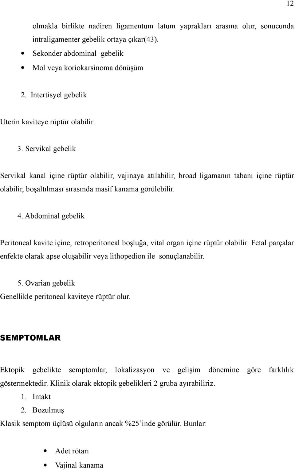 Servikal gebelik Servikal kanal içine rüptür olabilir, vajinaya atılabilir, broad ligamanın tabanı içine rüptür olabilir, boşaltılması sırasında masif kanama görülebilir. 4.