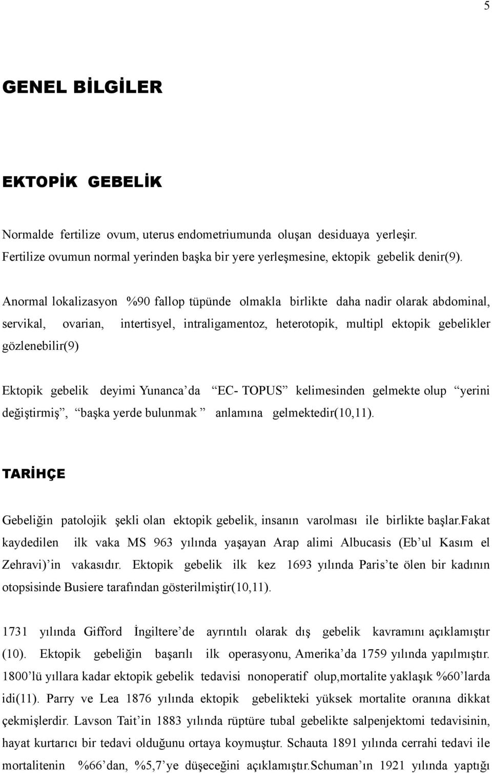 gebelik deyimi Yunanca da EC- TOPUS kelimesinden gelmekte olup yerini değiştirmiş, başka yerde bulunmak anlamına gelmektedir(10,11).