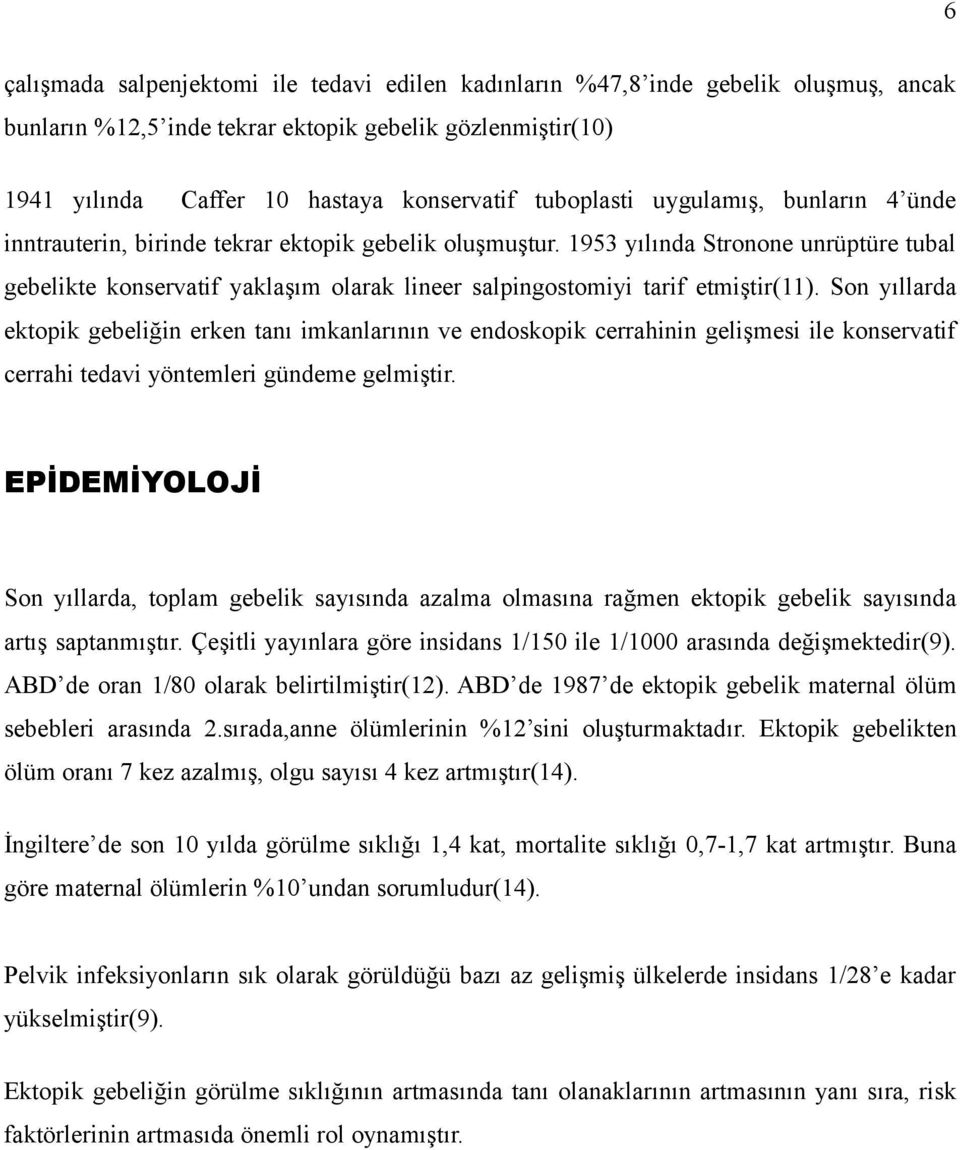 1953 yılında Stronone unrüptüre tubal gebelikte konservatif yaklaşım olarak lineer salpingostomiyi tarif etmiştir(11).