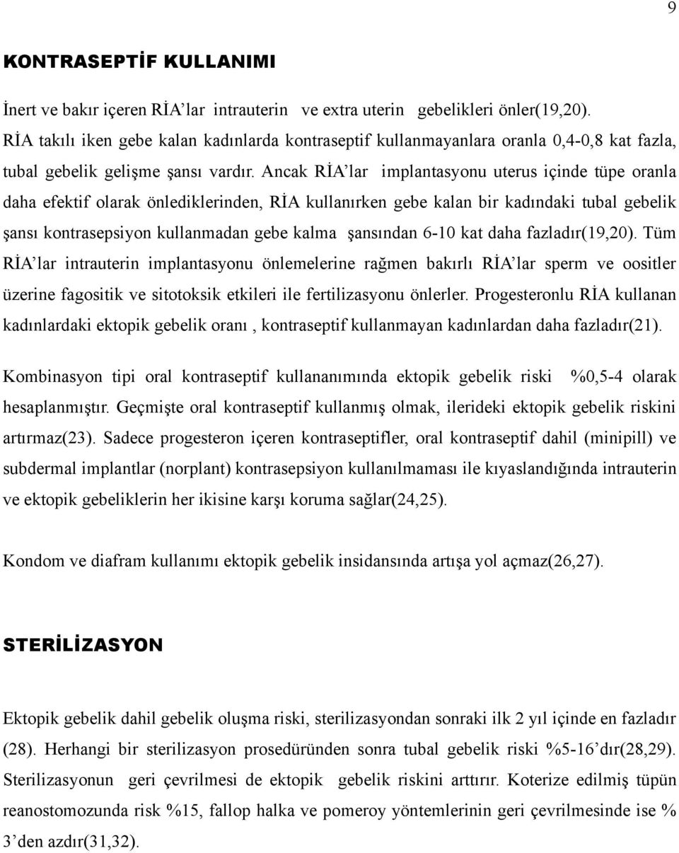 Ancak RİA lar implantasyonu uterus içinde tüpe oranla daha efektif olarak önlediklerinden, RİA kullanırken gebe kalan bir kadındaki tubal gebelik şansı kontrasepsiyon kullanmadan gebe kalma şansından