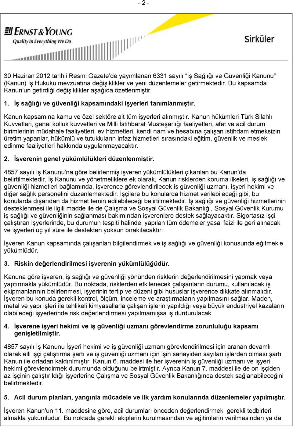 Kanun hükümleri Türk Silahlı Kuvvetleri, genel kolluk kuvvetleri ve Milli İstihbarat Müsteşarlığı faaliyetleri, afet ve acil durum birimlerinin müdahale faaliyetleri, ev hizmetleri, kendi nam ve