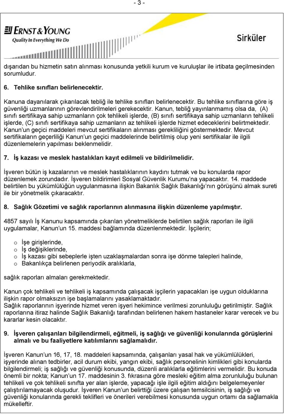 Kanun, tebliğ yayınlanmamış olsa da, (A) sınıfı sertifikaya sahip uzmanların çok tehlikeli işlerde, (B) sınıfı sertifikaya sahip uzmanların tehlikeli işlerde, (C) sınıfı sertifikaya sahip uzmanların