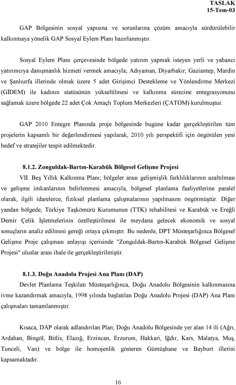 üzere 5 adet Girişimci Destekleme ve Yönlendirme Merkezi (GİDEM) ile kadõnõn statüsünün yükseltilmesi ve kalkõnma sürecine entegrasyonunu sağlamak üzere bölgede 22 adet Çok Amaçlõ Toplum Merkezleri