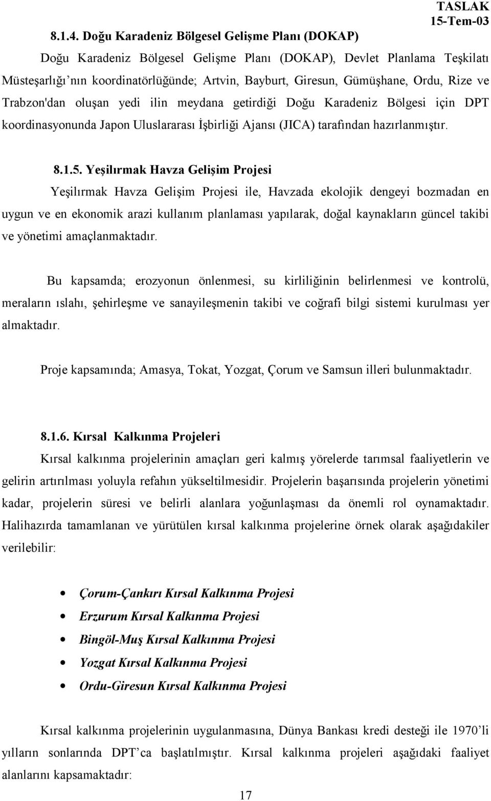 Rize ve Trabzon'dan oluşan yedi ilin meydana getirdiği Doğu Karadeniz Bölgesi için DPT koordinasyonunda Japon Uluslararasõ İşbirliği Ajansõ (JICA) tarafõndan hazõrlanmõştõr. 8.1.5.