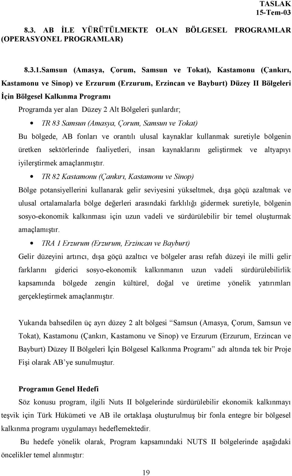 2 Alt Bölgeleri şunlardõr; TR 83 Samsun (Amasya, Çorum, Samsun ve Tokat) Bu bölgede, AB fonlarõ ve orantõlõ ulusal kaynaklar kullanmak suretiyle bölgenin üretken sektörlerinde faaliyetleri, insan