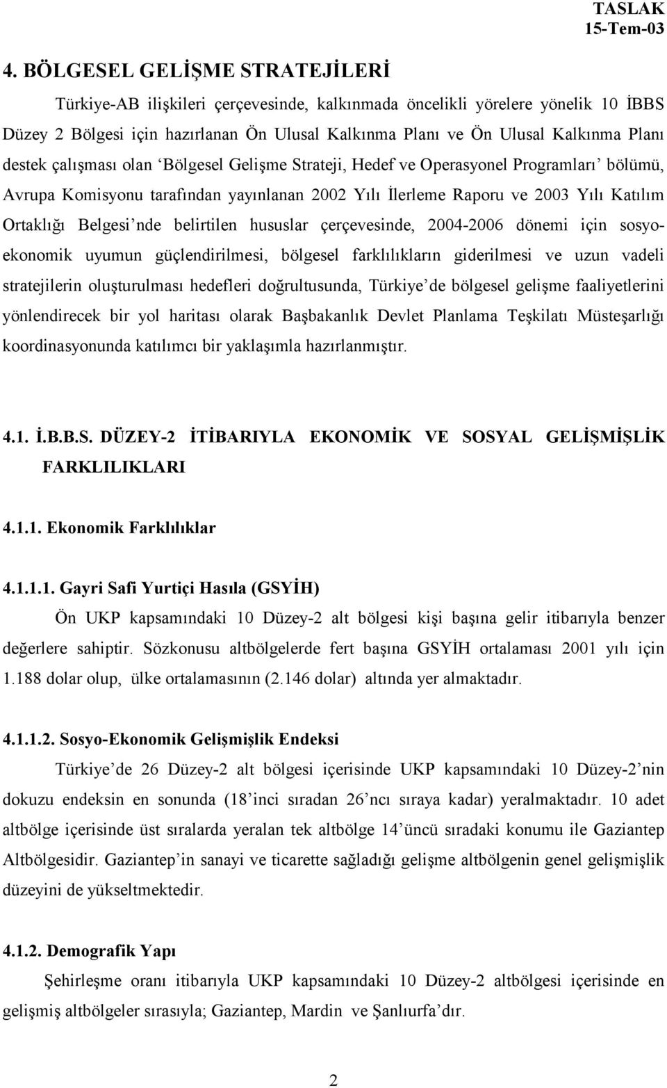 Ortaklõğõ Belgesi nde belirtilen hususlar çerçevesinde, 2004-2006 dönemi için sosyoekonomik uyumun güçlendirilmesi, bölgesel farklõlõklarõn giderilmesi ve uzun vadeli stratejilerin oluşturulmasõ