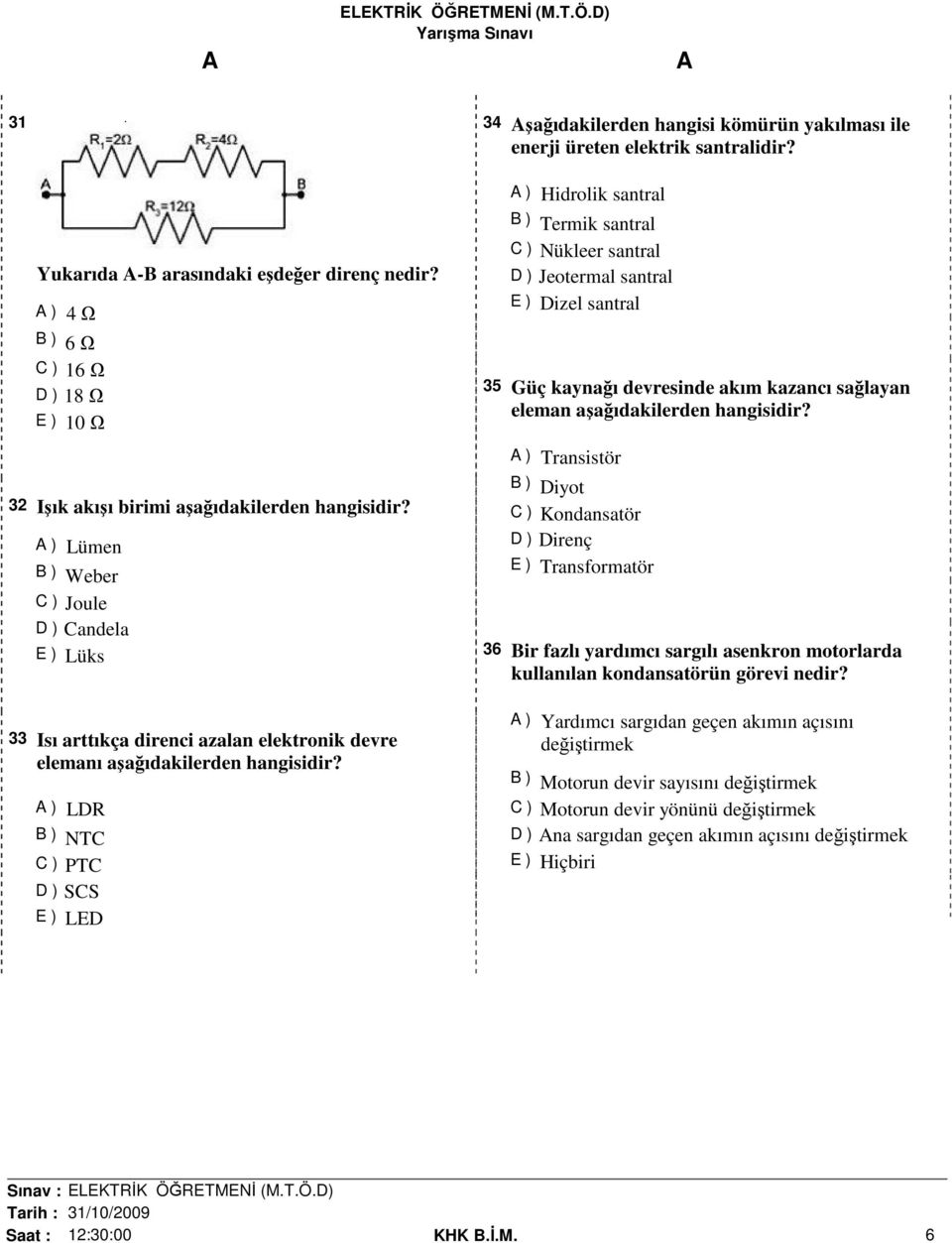 ) Lümen B ) Weber C ) Joule D ) Candela E ) Lüks 33 Isı arttıkça direnci azalan elektronik devre elemanı aşağıdakilerden hangisidir?