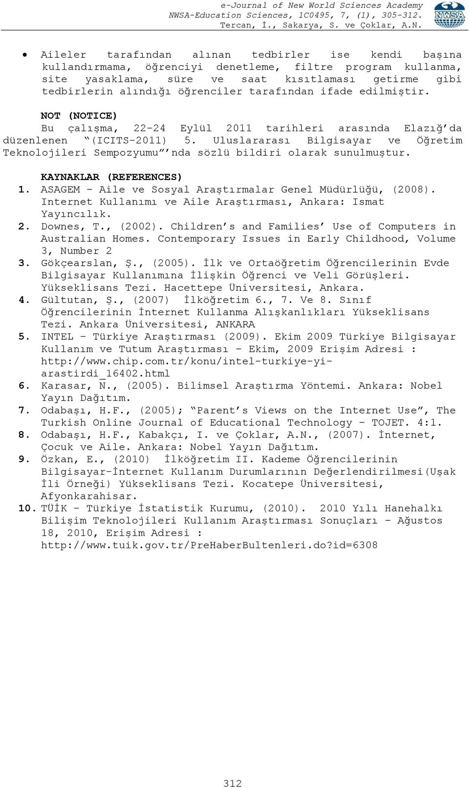 Uluslararası Bilgisayar ve Öğretim Teknolojileri Sempozyumu nda sözlü bildiri olarak sunulmuştur. KAYNAKLAR (REFERENCES) 1. ASAGEM Aile ve Sosyal Araştırmalar Genel Müdürlüğü, (2008).