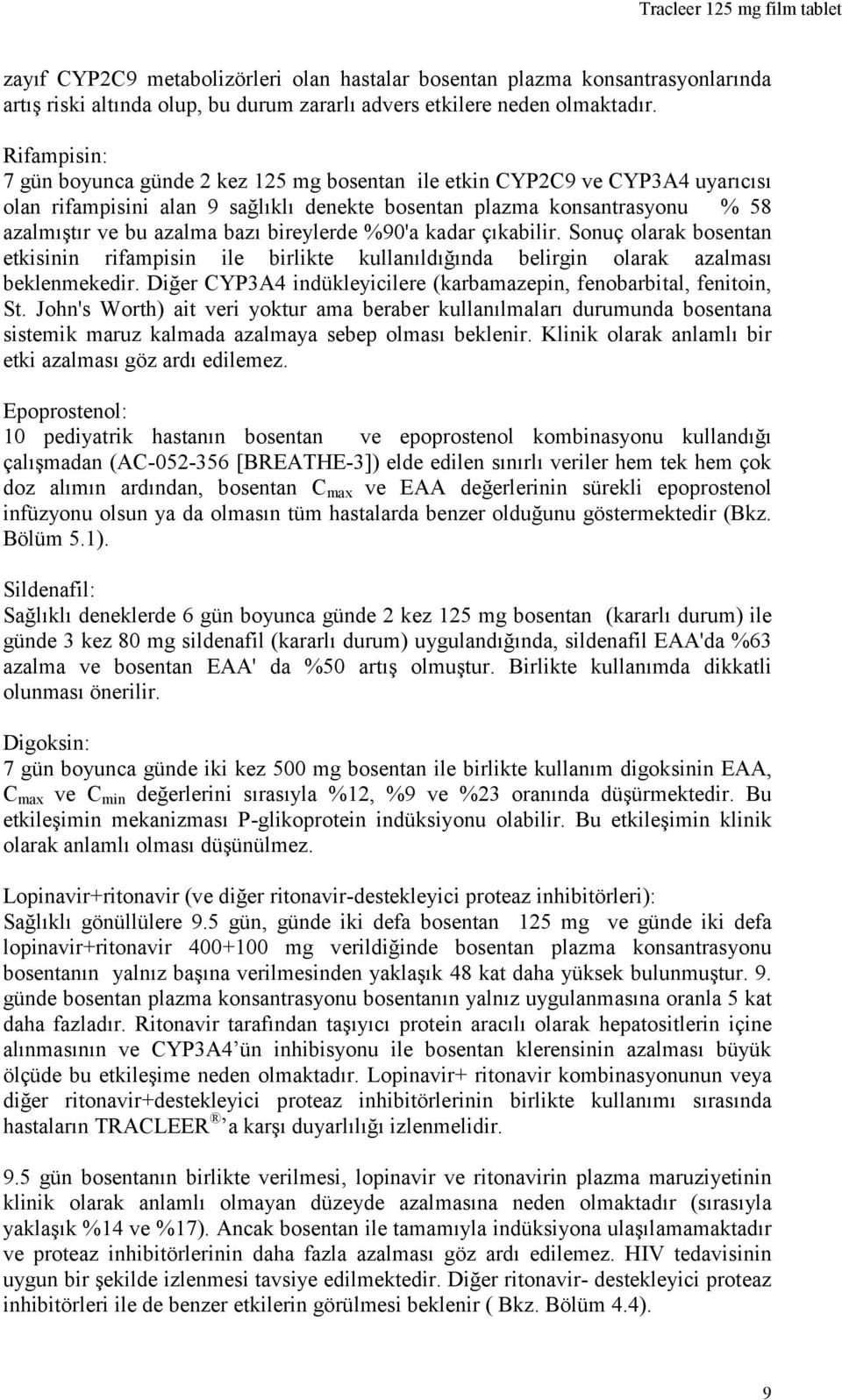 Digoksin: digoksinin EAA, C max ve C min - ik Lopinavir+r ritonavir-destekleyici proteaz inhibitörleri):, günde iki defa bosentan 125 mg ve günde iki defa konsantrasyonu bosentan günde bosentan