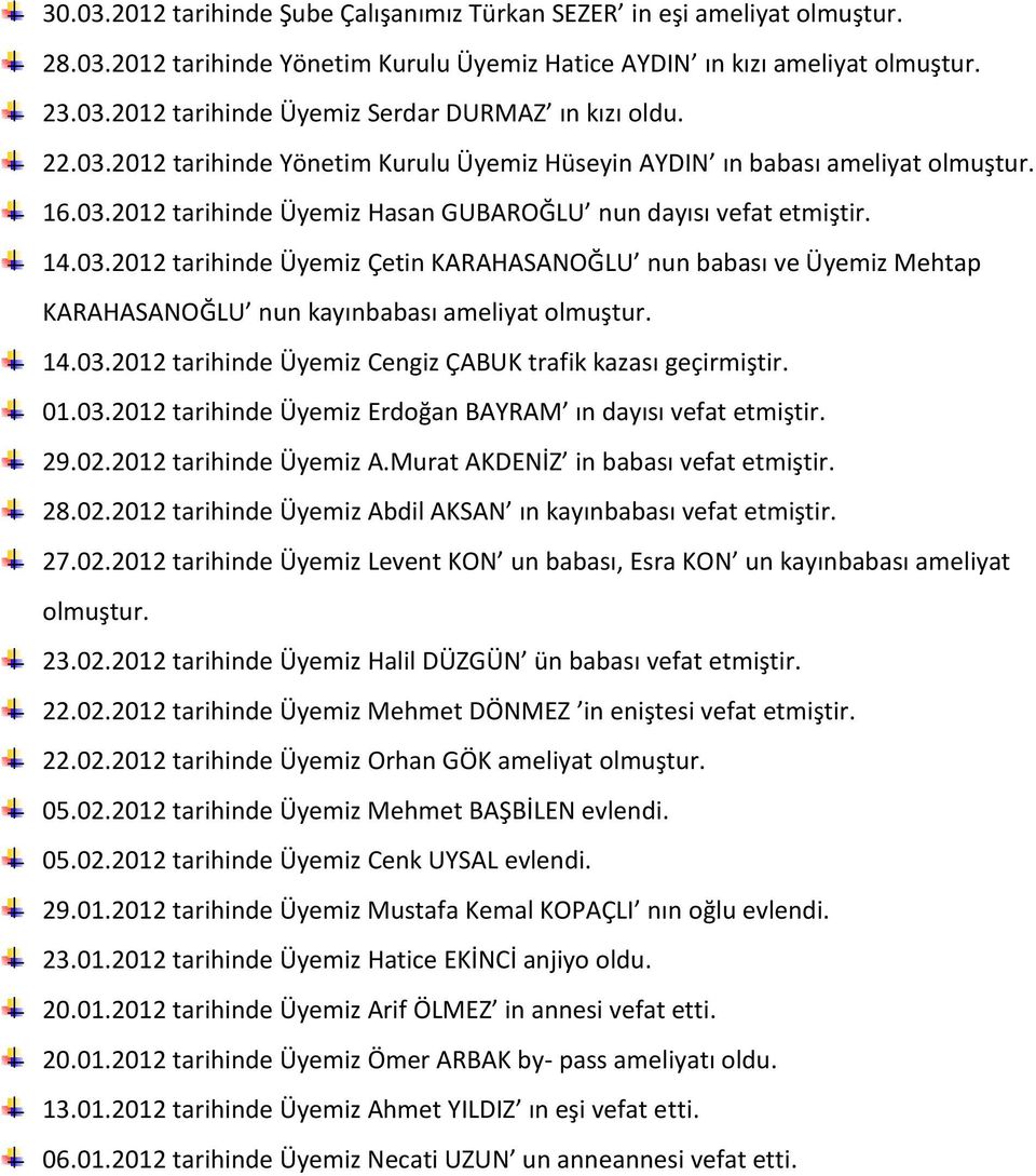 03.2012 tarihinde Üyemiz Cengiz ÇABUK trafik kazası geçirmiştir. 01.03.2012 tarihinde Üyemiz Erdoğan BAYRAM ın dayısı 29.02.2012 tarihinde Üyemiz A.Murat AKDENİZ in babası 28.02.2012 tarihinde Üyemiz Abdil AKSAN ın kayınbabası 27.