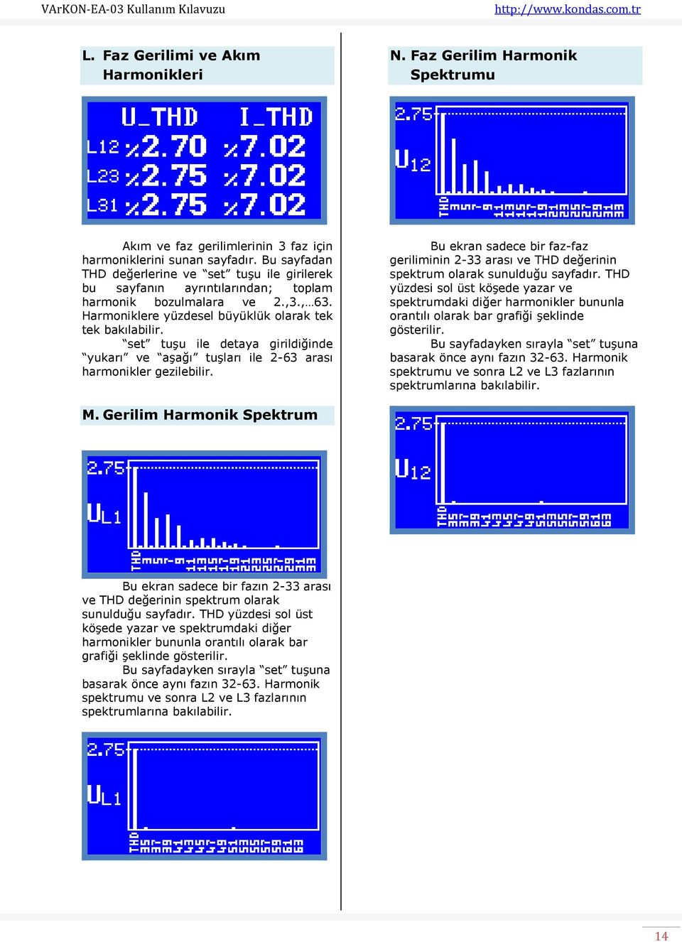 set tuşu ile detaya girildiğinde yukarı ve aşağı tuşları ile 2-63 arası harmonikler gezilebilir. Bu ekran sadece bir faz-faz geriliminin 2-33 arası ve THD değerinin spektrum olarak sunulduğu sayfadır.