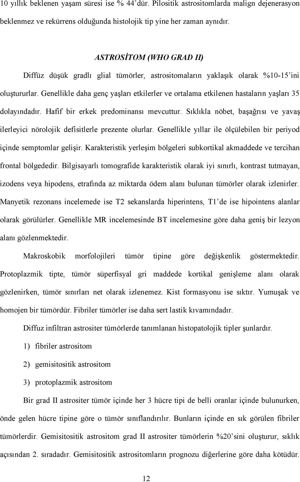 Genellikle daha genç yaşları etkilerler ve ortalama etkilenen hastaların yaşları 35 dolayındadır. Hafif bir erkek predominansı mevcuttur.