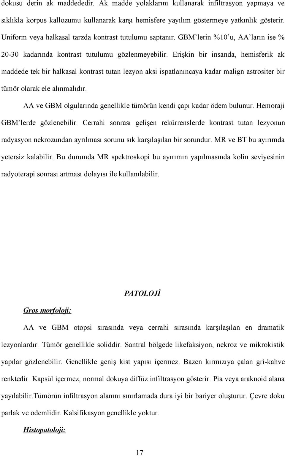 Erişkin bir insanda, hemisferik ak maddede tek bir halkasal kontrast tutan lezyon aksi ispatlanıncaya kadar malign astrositer bir tümör olarak ele alınmalıdır.